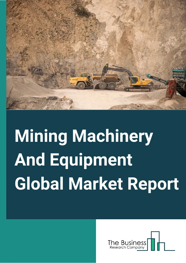 Mining Machinery And Equipment Global Market Report 2025 – By Product Type (Underground Mining Machinery, Surface Mining Machinery, Drills and Breakers, Crushing, Pulverizing, and Screening Equipment, Mineral Processing Machinery, Other Product Types), By Function Type (Transportation, Processing, Excavation), By Application (Coal, Mineral, Metal) – Market Size, Trends, And Global Forecast 2025-2034