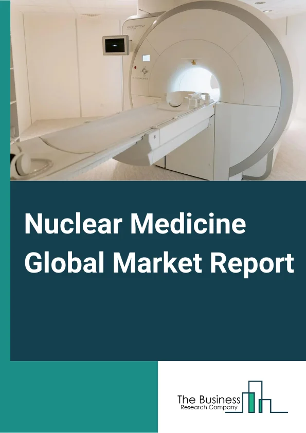Nuclear Medicine Global Market Report 2025 – By Type (Diagnostic, Therapeutic), By Application (Cardiology, Lymphoma, Thyroid, Neurology, Oncology, Other Application), By End-User (Hospitals and Clinics, Diagnostic Centers, Other End Users) – Market Size, Trends, And Global Forecast 2025-2034