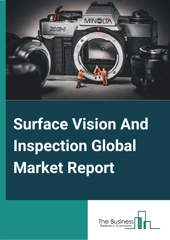 Surface Vision And Inspection Global Market Report 2025 – By Type (Computer Systems, Camera Systems), By Component (Hardware, Software), By Application (Automotive, Semiconductor, Electronics and Electrical, Healthcare or Pharmaceutical, Food and Beverages, Logistics and Postal Sorting, Metal, Rubber and Plastics, Wood and Paper, Printing, Other Applications) – Market Size, Trends, And Global Forecast 2025-2034
